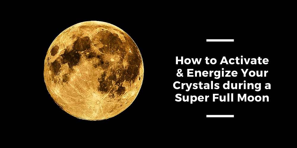 3 Simple Steps to Energize and Activate Your Crystals during the Super Moon